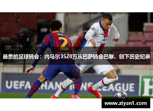 最贵的足球转会：内马尔3520万从巴萨转会巴黎，创下历史纪录
